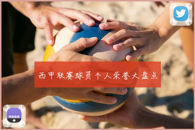 西甲联赛球员个人荣誉大盘点